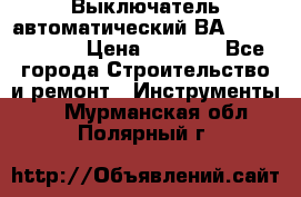 Выключатель автоматический ВА57-31-341810  › Цена ­ 2 300 - Все города Строительство и ремонт » Инструменты   . Мурманская обл.,Полярный г.